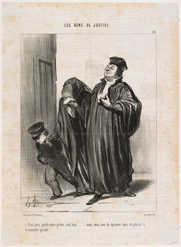 You have lost your case, it is true. . . but you must have enjoyed hearing me plead it — Honoré Daumier