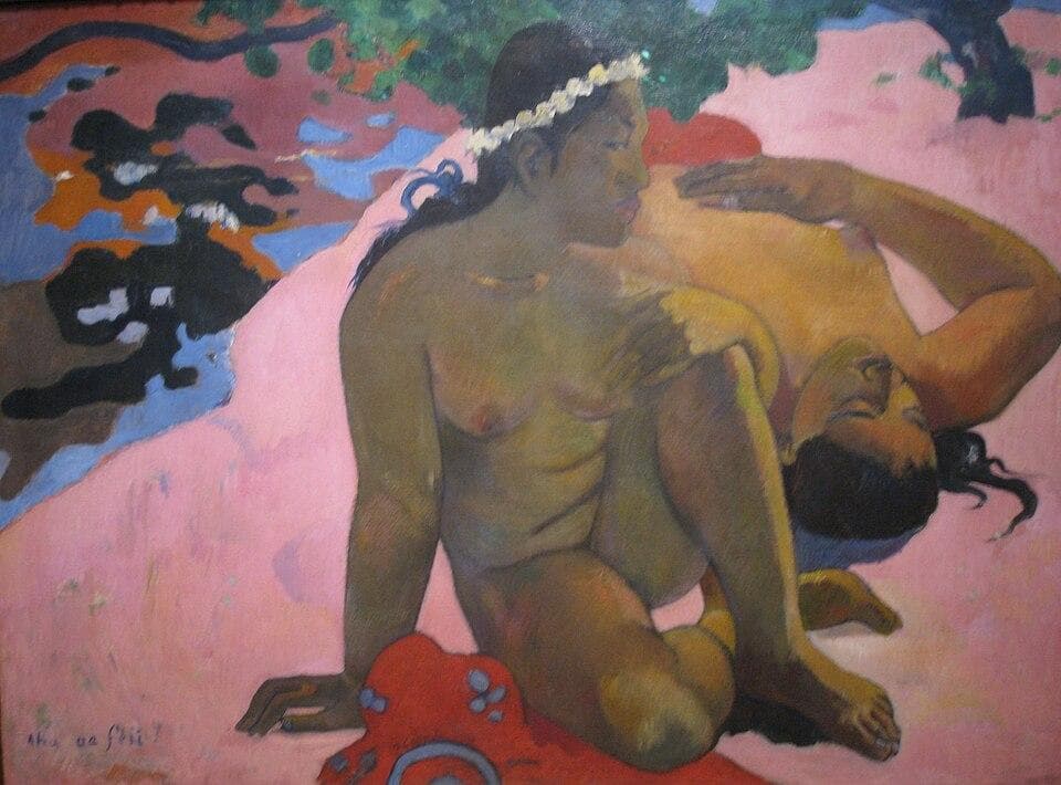 "What, are you Jealous?" — Paul Gauguin